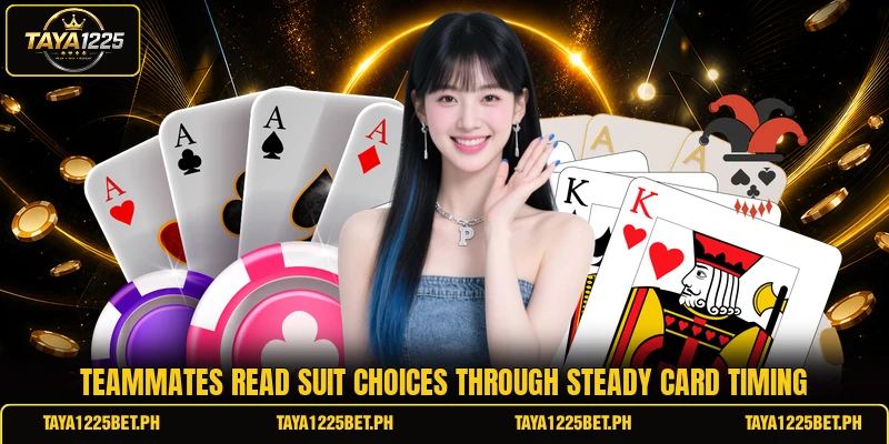 Teammates read suit choices through steady card timing Teammates read suit choices through steady card timing